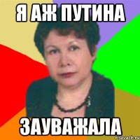 я аж Путина зауважала