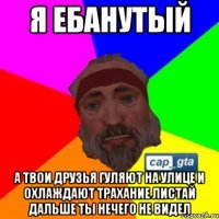 я ебанутый а твои друзья гуляют на улице и охлаждают трахание листай дальше ты нечего не видел