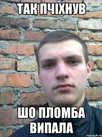 так пчіхнув шо пломба випала