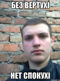 без вертухі нет спокухі