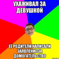 Ухаживал за девушкой Её родители написали заявление за домогательство