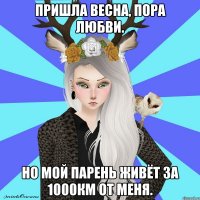 пришла весна, пора любви. но мой парень живёт за 1000км от меня.