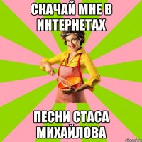 скачай мне в интернетах песни Стаса михайлова