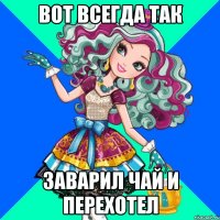 Вот всегда так заварил чай и перехотел