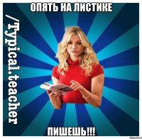 Опять на листике пишешь!!!