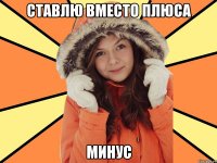 Ставлю вместо плюса минус