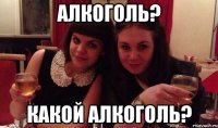 Алкоголь? Какой алкоголь?