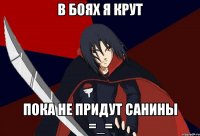В боях я крут Пока не придут Санины =_=