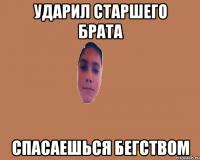 Ударил старшего Брата спасаешься бегством