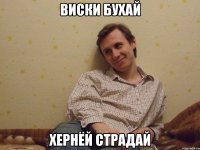 Виски бухай Хернёй страдай
