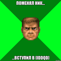 Поменял ник... ...вступил в [IDDQD]