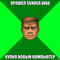 Прошёл Sunder.wad Купил новый компьютер
