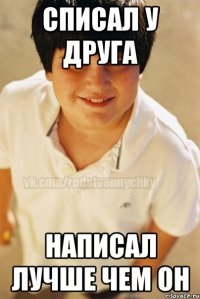 списал у друга написал лучше чем он