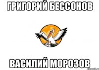Григорий Бессонов Василий Морозов