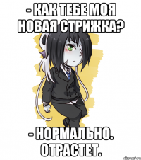 - как тебе моя новая стрижка? - Нормально. Отрастет.