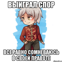 Выиграл спор Все равно сомневаюсь в своей правоте