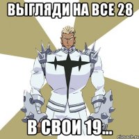 выгляди на все 28 в свои 19...