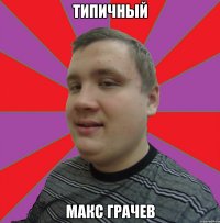 Типичный Макс Грачев