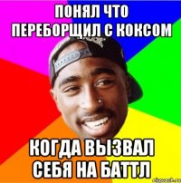 Понял что переборщил с коксом Когда вызвал себя на баттл