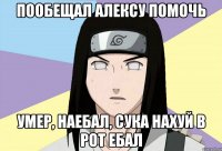 Пообещал Алексу помочь Умер, наебал, сука нахуй в рот ебал