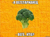 -я вегетарианец - веге.. кто?