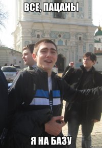Все, пацаны я на базу