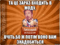 Та це зараз входить в моду, вчіть,бо ж потім воно вам знадобиться