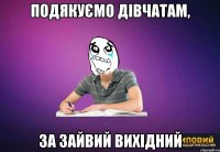 подякуємо дівчатам, за зайвий вихідний