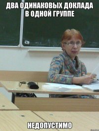 два одинаковых доклада в одной группе недопустимо