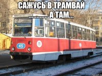 сажусь в трамвай .............а там... 