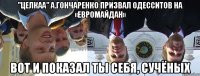 "целкаа" А.Гончаренко призвал одесситов на «Евромайдан» вот и показал ты себя, сучёных