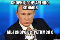 Скорик, Гончаренко, климов мы скоро встретимся с вами!