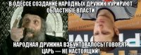 В Одессе создание народных дружин курируют областные власти Народная дружина взбунтовалось! Говорят, царь — не настоящий!