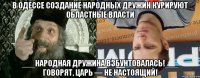 В Одессе создание народных дружин курируют областные власти ___Народная дружина взбунтовалась!___ Говорят, царь — не настоящий!