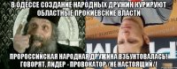В Одессе создание народных дружин курируют областные прокиевские власти пророссийская Народная дружина взбунтовалась! Говорят, лидер - провокатор /не настоящий/!