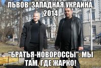 ЛЬВОВ. ЗАПАДНАЯ УКРАИНА. 2014 "БРАТЬЯ-НОВОРОССЫ". МЫ ТАМ, ГДЕ ЖАРКО!