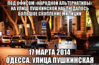 Под офисом «Народной альтернативы» на улице Пушкинской наблюдалось большое скопление милиции _____17 марта 2014_____ Одесса. улица пушкинская