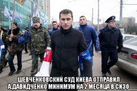  Шевченковский суд Киева отправил А.Давидченко минимум на 2 месяца в СИЗО