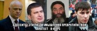  _Одесситы, эти люди умышленно превратили твой протест_ в фарс