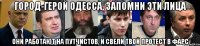 город-герой Одесса, запомни эти лица они работают на путчистов, и свели твой протест в фарс