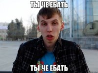 ты че ебать ты че ебать
