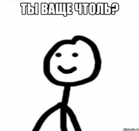 Ты ваще чтоль? 