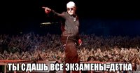  Ты сдашь все экзамены, детка
