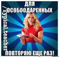 Для особоодаренных Повторяю еще раз!