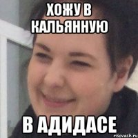Хожу в кальянную В адидасе