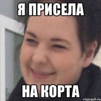 Я присела На корта