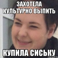 Захотела культурно выпить Купила сиську