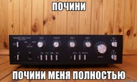 Почини Почини меня полностью