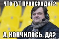что тут происходит? а, кончилось, да?