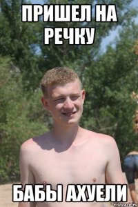 пришел на речку бабы ахуели